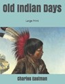 Old Indian Days: Large Print - EASTMAN,  Charles - 9781697385977