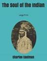 The Soul of the Indian: Large Print - EASTMAN,  Charles - 9781697615616