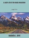 A Lady's Life in the Rocky Mountains: : Large Print - BIRD,  Isabella L. - 9781697870572