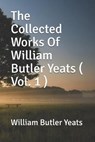 The Collected Works Of William Butler Yeats ( Vol. 1 ) - YEATS,  William Butler - 9781698199306