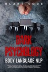 Dark Psychology Body Language NLP: The Art of Reading People. Secrets to Analyze & Influence Human Minds with Neuro Programming & Personality Traits: - Blake Code - 9781698591742