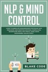 NLP & Mind Control: Learn to Manipulate Human Behavior & Psychology with Persuasion, Dark Deception, Emotional Manipulation, Brainwashing - CODE,  Blake - 9781700390011