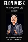 Elon Musk: An Extraordinary Life: Follow the Journey, The Lessons, The Rules for Success - SMITH,  Mark - 9781700433459
