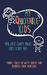 My Quotable Kids: You just can't make this stuff up!: Funny, Crazy or Witty Quotes and Memories from your kids - Kenniebstyles Journals - 9781700794765