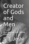 Creator of Gods and Men: Lord Dunsany and Fantasy Fiction - S. T. Joshi - 9781701874633