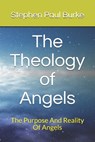 The Theology of Angels: The Purpose And Reality Of Angels - Stephen Paul Burke - 9781701886261