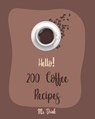 Hello! 200 Coffee Recipes: Best Coffee Cookbook Ever For Beginners [Latte Recipes, Cold Brew Recipe, Starbucks Recipe, Iced Coffee Recipe, Irish - Drink - 9781702596695