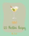 Hello! 123 Martini Recipes: Best Martini Cookbook Ever For Beginners [Martini Cocktail Book, Chocolate Martini Book, Vodka Martini Recipe Book, Ma - Drink - 9781702786904