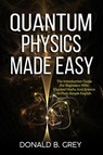 Quantum Physics Made Easy - Donald B Grey - 9781702916233