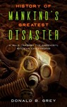 History Of Mankind's Greatest Disaster - Donald B Grey - 9781702916578