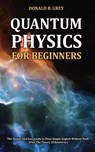 Quantum Physics for Beginners - Donald B Grey - 9781702916912