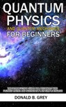 Quantum Physics And Quantum Mechanics For Beginners - GREY,  Donald B - 9781702916936