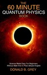 The 60 Minute Quantum Physics Book - Donald B Grey - 9781702917032