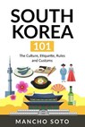 South Korea 101: The Culture, Etiquette, Rules and Customs - Mancho Soto - 9781703200416