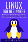 Linux for beginners: A Guide for Linux fundamentals and technical overview whit a logical and systematic approach. Learn the basic command - Michael Learn - 9781704081120