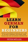 Learn German for Beginners: Master Your Vocabulary with 1,000 of the Most Commonly Used Words, Verbs, Phrases and Over 100 Conversations - Peter Muller - 9781706511526