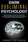 Dark Subliminal Psychology: Master the Subtle & Covert Art to Infiltrate, Influence & Conquer People's Minds -Highly Effective Techniques for Subc - Robert Peterson - 9781707083923