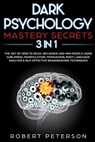 Dark Psychology Mastery Secrets: 3 in 1: The Art of How to Read, Influence and Win People Using Subliminal Manipulation, Persuasion, Body Language Ana - Robert Peterson - 9781707086108