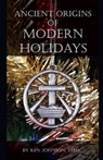 Ancient Origins of Modern Holidays - Ken Johnson - 9781707576463