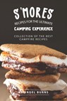 S'mores Recipes for The Ultimate Camping Experience: Collection of The Best Campfire Recipes - Angel Burns - 9781709530074