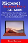 Microsoft Surface Pro 7 User Guide: The Complete Illustrated, Practical Guide with Tips & Tricks to Maximizing your Microsoft Surface Pro 7 - Scott Brown - 9781711679488