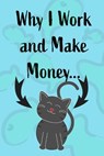 Why I Work and Make Money - Cat Notebook - Mantablast - 9781714415090
