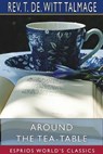 Around the Tea-Table (Esprios Classics) - TALMAGE,  REV T de Witt - 9781715791520