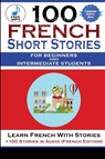 100 French Short Stories For Beginners And Intermediate Students Learn French with Stories + 100 Stories in Audio - Magister Magisterium ; Christian Stahl - 9781716263149