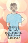 She believed she could change the world so she became a nurse notebook. Gift idea for thankyou and Christmas. - Yvonne Simpson - 9781716792670