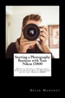Starting a Photography Business with Your Nikon D800 - Brian Mahoney - 9781717006479