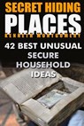 Secret Hiding Places: 42 Best Unusual Secure Household Ideas - Kenneth Montgomery - 9781717042668
