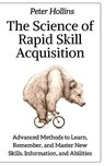 The Science of Rapid Skill Acquisition: Advanced Methods to Learn, Remember, and Master New Skills, Information, and Abilities - Peter Hollins - 9781717056177