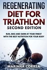 REGENERATING DIET FOR TRIATHLON SECOND EDiTION: RUN, BIKE AND SWIM AT YOUR FINEST WiTH THE BEST NUTRITION FOR YOUR BODY - Mariana Correa - 9781717083586