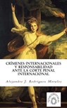 Crímenes internacionales y responsabilidad ante la Corte Penal Internacional - Alejandro J. Rodriguez Morales - 9781717130143