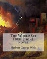 The World Set Free (1914). By: Herbert George Wells: The book is based on a prediction of nuclear weapons of a more destructive and uncontrollable so - Herbert George Wells - 9781717389138