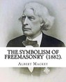 The Symbolism of Freemasonry (1882). By: Albert Mackey: (World's classic's) - Albert Mackey - 9781717451941
