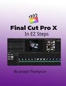 Final Cut Pro X: In EZ Steps - Joseph O. Thompson - 9781717549570