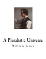 A Pluralistic Universe: William James - William James - 9781717561657
