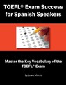 TOEFL Exam Success for Spanish Speakers: Master the Key Vocabulary of the TOEFL Exam - Lewis Morris - 9781717795755