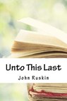 Unto This Last - John Ruskin - 9781718939004