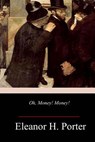 Oh, Money! Money! - Eleanor H. Porter - 9781718996717