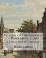 An Essay on the Principle of Population (1798). By: Thomas Malthus: Thomas Robert Malthus FRS (13 February 1766 - 23 December 1834) was an English cle - Thomas Malthus - 9781719050531
