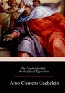 The Prophet Ezekiel - Arno Clemens Gaebelein - 9781719215893