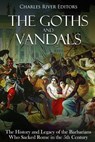 The Goths and Vandals: The History and Legacy of the Barbarians Who Sacked Rome in the 5th Century CE - Charles River - 9781719218924