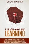 Python Machine Learning: Beginner's guide to get you started with Machine Learning and Deep Learning with Python - Scott Harvey - 9781719574440