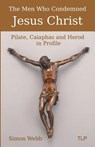 The Men Who Condemned Jesus Christ: Pilate, Caiaphas and Herod in Profile - Simon Webb - 9781719804813