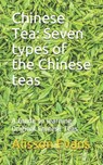 Chinese Tea: Seven Types of the Chinese Teas: A Guide to Learning Original Chinese Teas - Alisson Evans - 9781719847858
