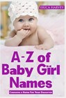 A-Z of Baby Girl Names: Choosing a Name For Your Daughter - Erica Harvey - 9781719865197