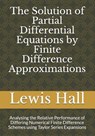 The Solution of Partial Differential Equations by Finite Difference Approximations: Analysing the Relative Performance of Differing Numerical Finite D - Lewis Hall Msc - 9781720010432