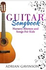 Guitar Songbook: Nursery Rhymes and Songs For Kids - Adrian Gavinson - 9781720166962